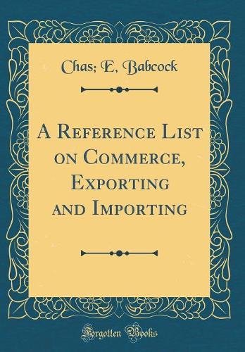 A Reference List on Commerce, Exporting and Importing (Classic Reprint)