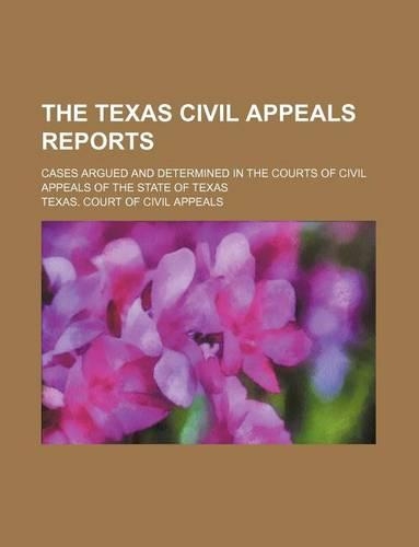 The Texas Civil Appeals Reports (Volume 58); Cases Argued and Determined in the Courts of Civil Appeals of the State of Texas