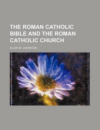 The Roman Catholic Bible and the Roman Catholic Church