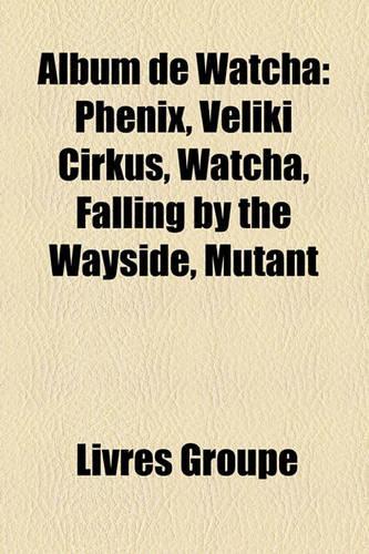 Album de Watcha: Phenix, Veliki Cirkus, Watcha, Falling by the Wayside, Mutant
