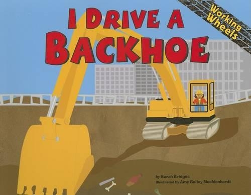 I Drive a Backhoe: (Working Wheels)