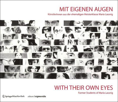 Mit Eigenen Augen / with Their Own Eyes: KünstlerInnen Aus Der Ehemaligen Meisterklasse Maria Lassnig / Former Students of Maria Lassnig(Edition Angewandte)