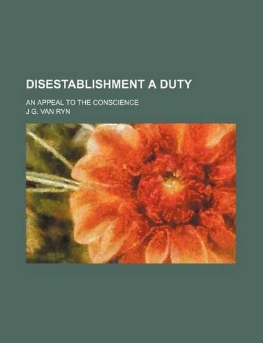 Disestablishment a Duty; An Appeal to the Conscience