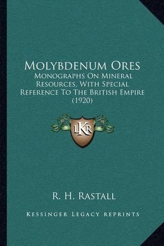 Molybdenum Ores: Monographs On Mineral Resources, With Special Reference To The British Empire (1920)