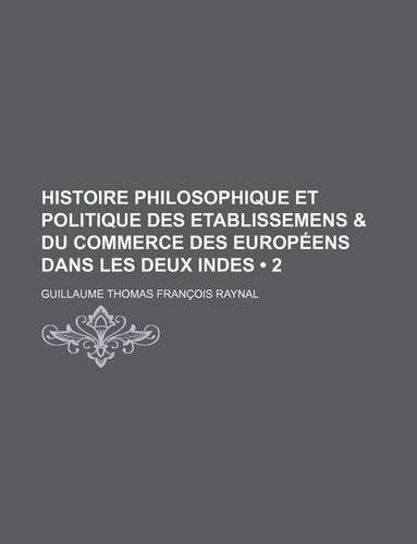 Histoire Philosophique Et Politique Des Etablissemens & Du Commerce Des Europeens Dans Les Deux Indes (2)