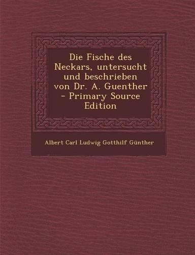 Die Fische Des Neckars, Untersucht Und Beschrieben Von Dr. A. Guenther - Primary Source Edition