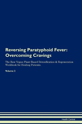 Reversing Paratyphoid Fever: Overcoming Cravings The Raw Vegan Plant-Based Detoxification & Regeneration Workbook for Healing Patients.Volume 3
