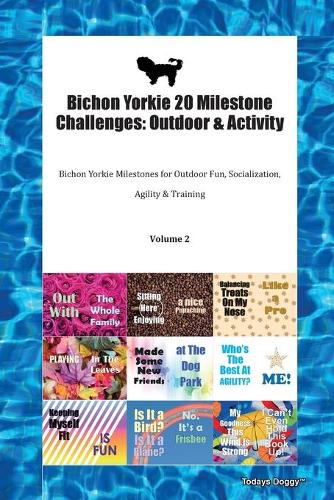 Bichon Yorkie 20 Milestone Challenges: Outdoor & Activity Bichon Yorkie Milestones for Outdoor Fun, Socialization, Agility & Training Volume 2