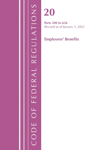 Code of Federal Regulations, Title 20 Employee Benefits 500 - 656, 2022: (Code of Federal Regulations, Title 20 Employee Benefits)