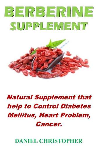 Berberine Supplement: Natural Supplement That Help to Control Diabetes Mellitus, Heart Problem, Cancer.
