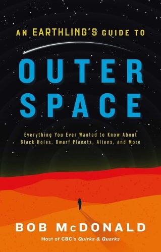 An Earthling's Guide to Outer Space: Everything You Ever Wanted to Know about Black Holes, Dwarf Planets, Aliens, and More