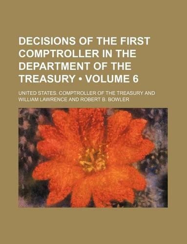 Decisions of the First Comptroller in the Department of the Treasury (Volume 6)
