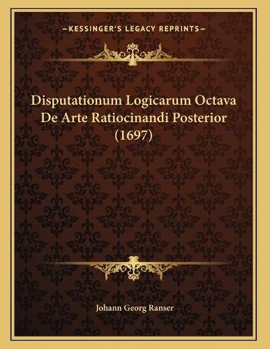 Disputationum Logicarum Octava De Arte Ratiocinandi Posterior (1697)
