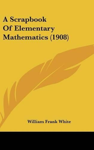 A Scrapbook of Elementary Mathematics (1908)