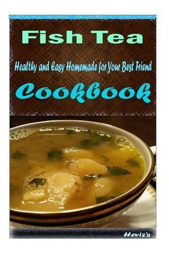 Fish Tea: Delicious and Healthy Recipes You Can Quickly & Easily Cook