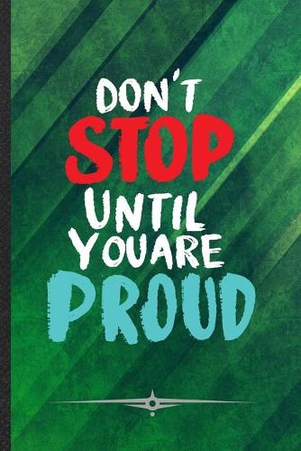 Don't Stop Until You Are Proud: Funny Workout Gym Lined Notebook Journal For Motivation, Unique Special Inspirational Birthday Gift, College 6 X 9 110 Pages