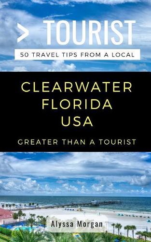 Greater Than a Tourist- Clearwater Florida USA: 50 Travel Tips from a Local(298 Greater Than a Tourist Florida)