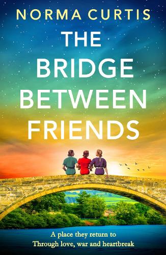 The Bridge Between Friends: A powerful and unputdownable WWII historical novel from Norma Curtis