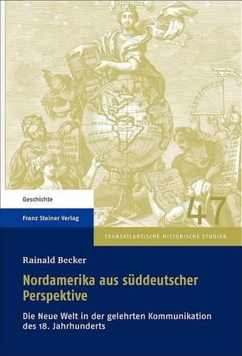 Nordamerika Aus Suddeutscher Perspektive: Die Neue Welt In der Gelehrten Kommunikation Des 18. Jahrhunderts
