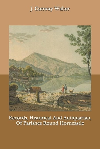 Records, Historical And Antiquarian, Of Parishes Round Horncastle