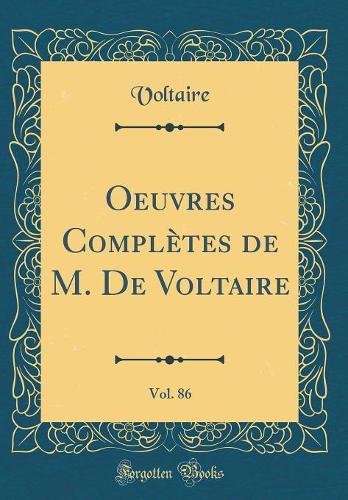 Oeuvres Complètes de M. De Voltaire, Vol. 86 (Classic Reprint)
