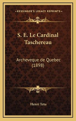 S. E. Le Cardinal Taschereau: Archeveque de Quebec (1898)
