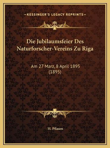 Die Jubilaumsfeier Des Naturforscher-Vereins Zu Riga