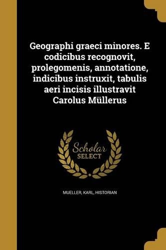 Geographi graeci minores. E codicibus recognovit, prolegomenis, annotatione, indicibus instruxit, tabulis aeri incisis illustravit Carolus Müllerus