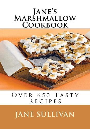 Jane's Marshmallow Cookbook: Over 650 Tasty Recipes