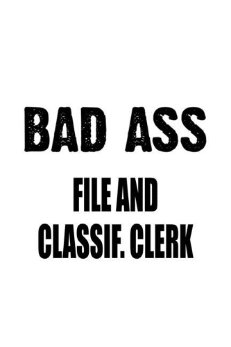 Bad Ass File And Classif. Clerk: Best File And Classif. Clerk Notebook, File And Classification Assistant Journal Gift, Diary, Doodle Gift or Notebook - 6 x 9 Compact Size, 109 Blan