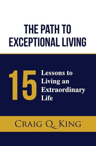 The Path to Exceptional Living: 15 Lessons to Living an Extraordinary Life