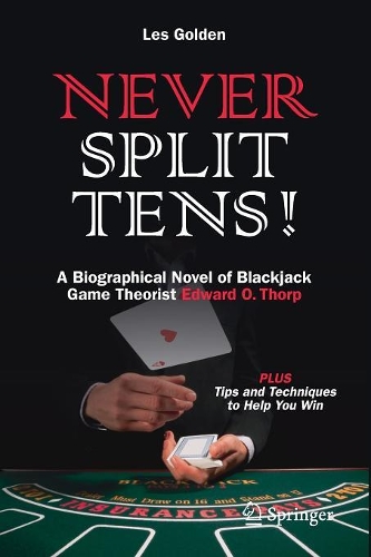 Never Split Tens!: A Biographical Novel of Blackjack Game Theorist Edward O. Thorp PLUS Tips and Techniques to Help You Win
