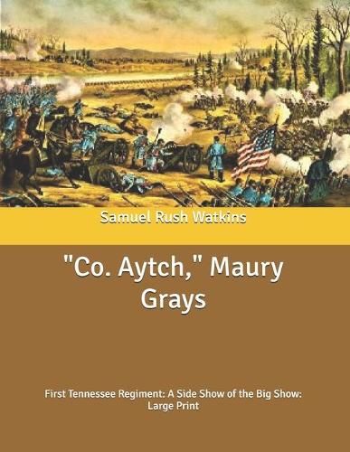 "Co. Aytch," Maury Grays: First Tennessee Regiment: A Side Show of the Big Show: Large Print