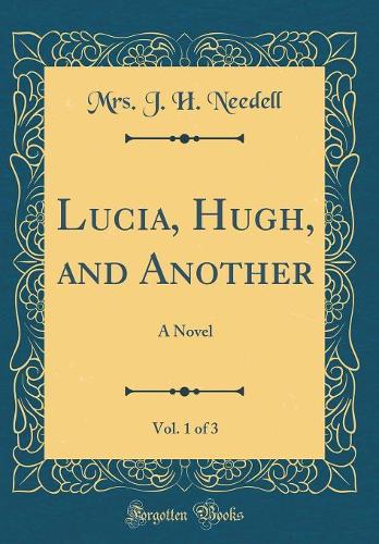 Lucia, Hugh, and Another, Vol. 1 of 3: A Novel (Classic Reprint)