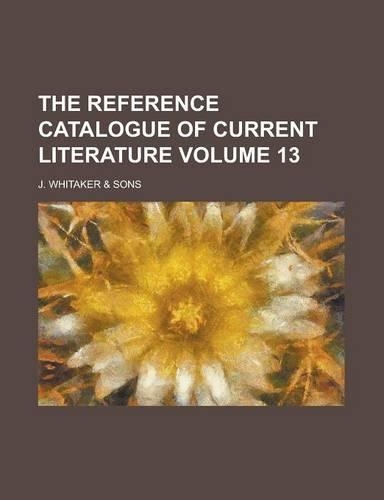 The Reference Catalogue of Current Literature Volume 13