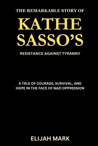 The Remarkable Story of Kathe Sasso's Resistance Against Tyranny