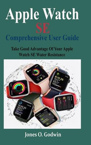 Apple Watch SE Comprehensive User Guide: Take Good Advantage Of Your Apple Watch SE Water Resistance