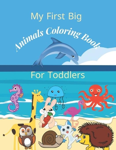 My first big animals coloring book for toddlers: Super Fun & Simple Animal Coloring Pages for Little Kids Ages 2-4, 3-5, 4-8, 6-12 years