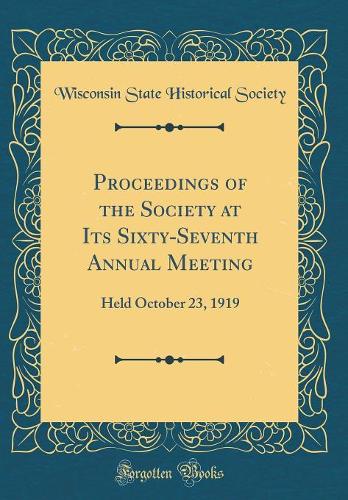 Proceedings of the Society at Its Sixty-Seventh Annual Meeting: Held October 23, 1919 (Classic Reprint)
