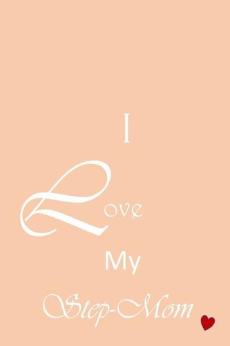 I Love My Step-Mom: Mom Notebook Journal, blank lined, 6x9, 120 pages