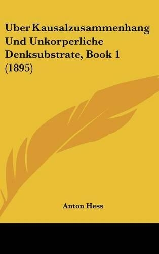 Uber Kausalzusammenhang Und Unkorperliche Denksubstrate, Book 1 (1895)