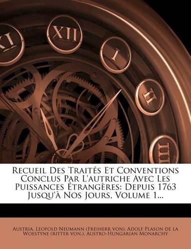 Recueil Des Traités Et Conventions Conclus Par L'autriche Avec Les Puissances Étrangères: Depuis 1763 Jusqu'à Nos Jours, Volume 1...
