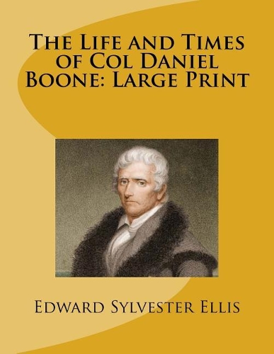 The Life and Times of Col Daniel Boone: Large Print