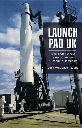 Launch Pad UK: Britain and the Cuban Missile Crisis