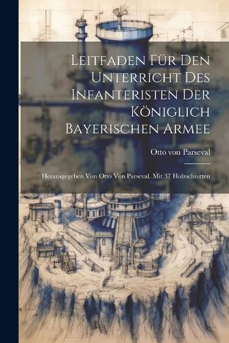 Leitfaden Für Den Unterricht Des Infanteristen Der Königlich Bayerischen Armee
