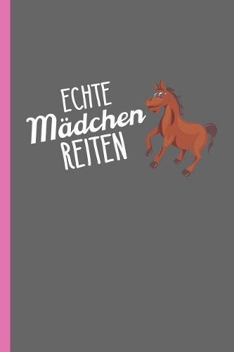 Echte Mädchen reiten: Notizbuch, Journal oder Reit Tagebuch für Beruf & Hobby - weit liniert