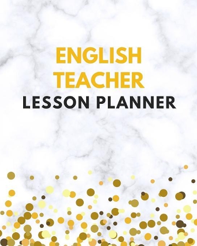 English Teacher Lesson Planner: English Teacher Planner / Diary / Calendar & Record Book with Daily / Weekly / Monthly / Yearly Sections for School