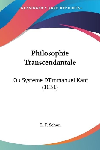 Philosophie Transcendantale: Ou Systeme D'Emmanuel Kant (1831)