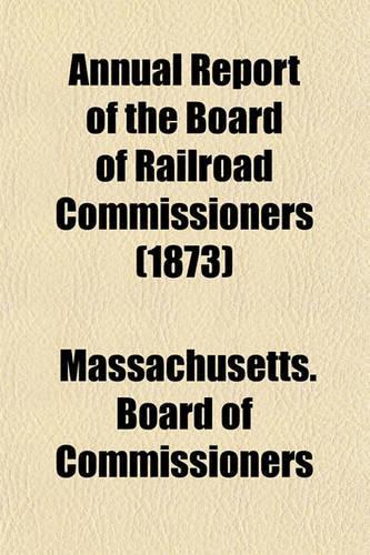 Annual Report of the Board of Railroad Commissioners (1873)