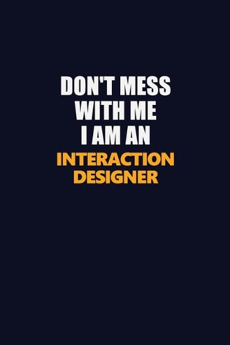Don't Mess With Me Because I Am An Interaction designer